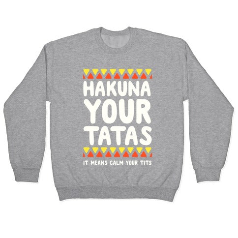 Hakuna Your Tatas (It means calm your tits) Crewneck Sweatshirt